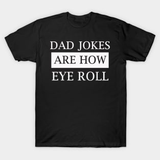 dad jokes are how eye roll T-Shirt